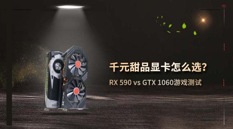 RX590和GTX1060顯卡哪個(gè)玩游戲好 RX590和GTX1060顯卡游戲性能深度評(píng)測(cè)