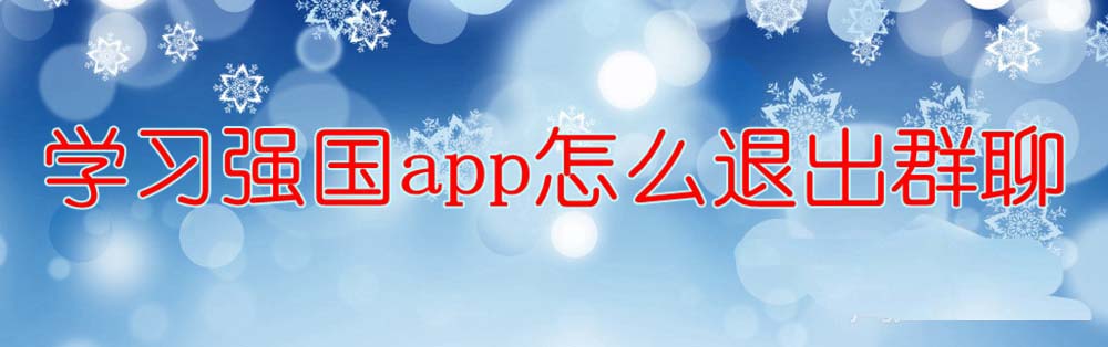 學(xué)習(xí)強(qiáng)國app怎么退群? 學(xué)習(xí)強(qiáng)國app退出群聊的教程